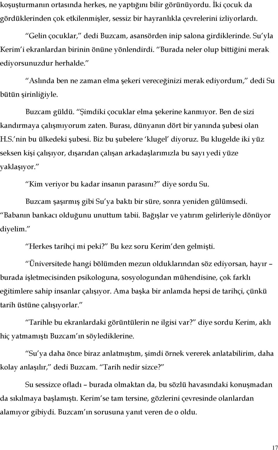 Aslında ben ne zaman elma şekeri vereceğinizi merak ediyordum, dedi Su bütün şirinliğiyle. Buzcam güldü. Şimdiki çocuklar elma şekerine kanmıyor. Ben de sizi kandırmaya çalışmıyorum zaten.