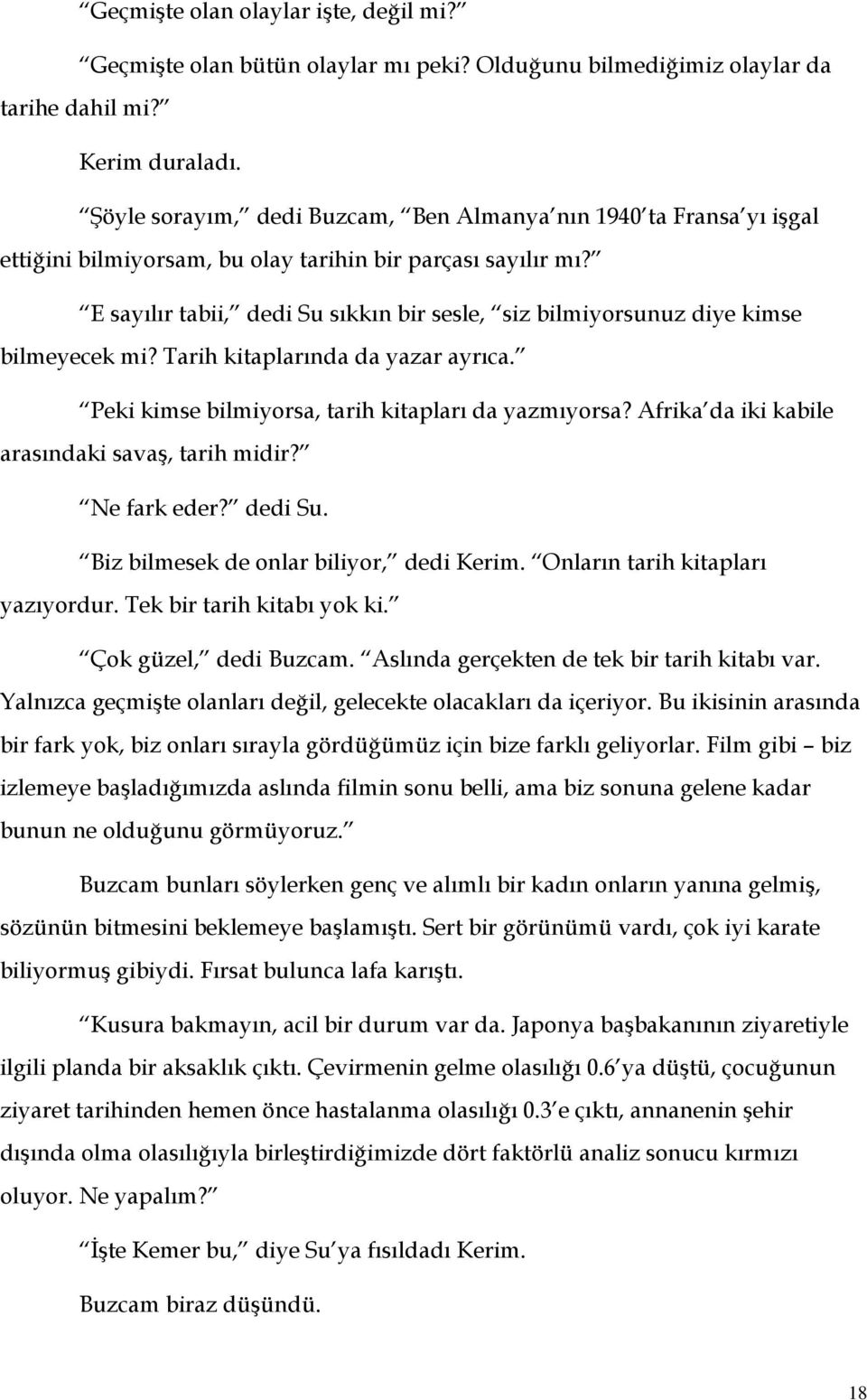 E sayılır tabii, dedi Su sıkkın bir sesle, siz bilmiyorsunuz diye kimse bilmeyecek mi? Tarih kitaplarında da yazar ayrıca. Peki kimse bilmiyorsa, tarih kitapları da yazmıyorsa?