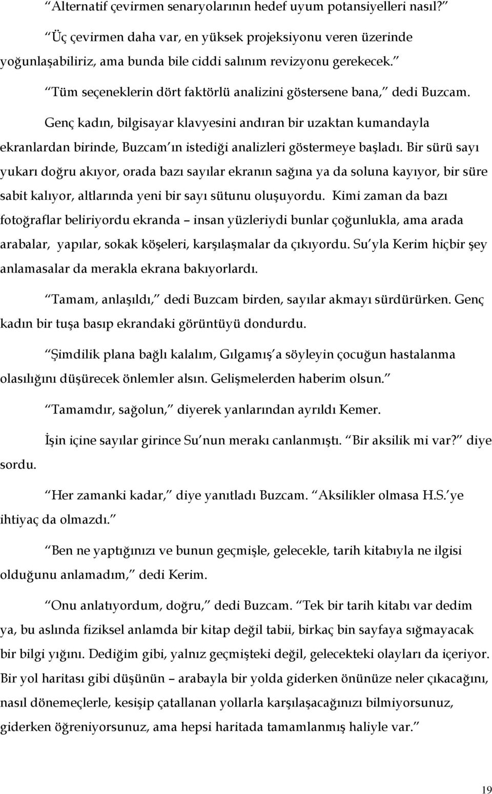 Genç kadın, bilgisayar klavyesini andıran bir uzaktan kumandayla ekranlardan birinde, Buzcam ın istediği analizleri göstermeye başladı.