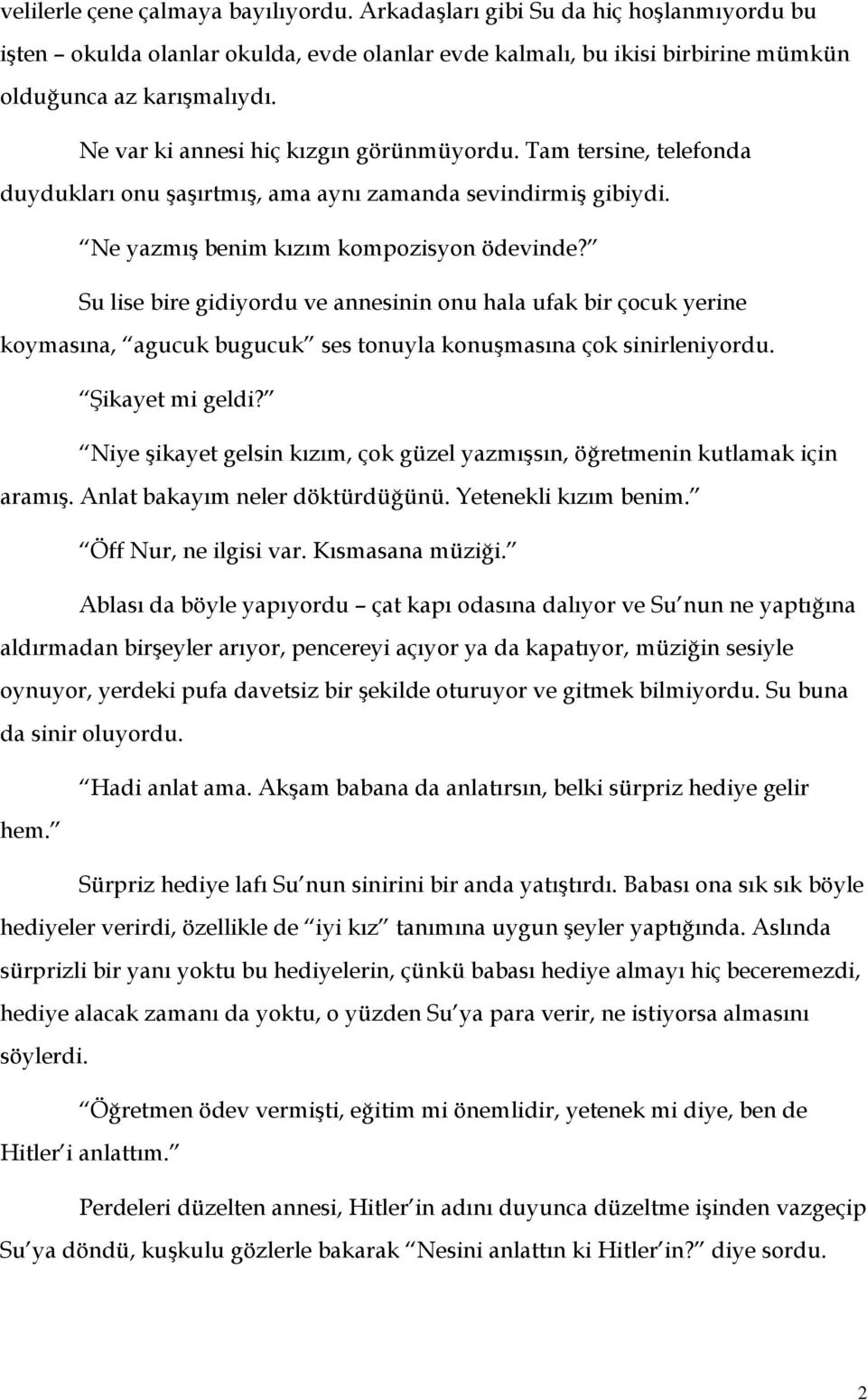 Su lise bire gidiyordu ve annesinin onu hala ufak bir çocuk yerine koymasına, agucuk bugucuk ses tonuyla konuşmasına çok sinirleniyordu. Şikayet mi geldi?