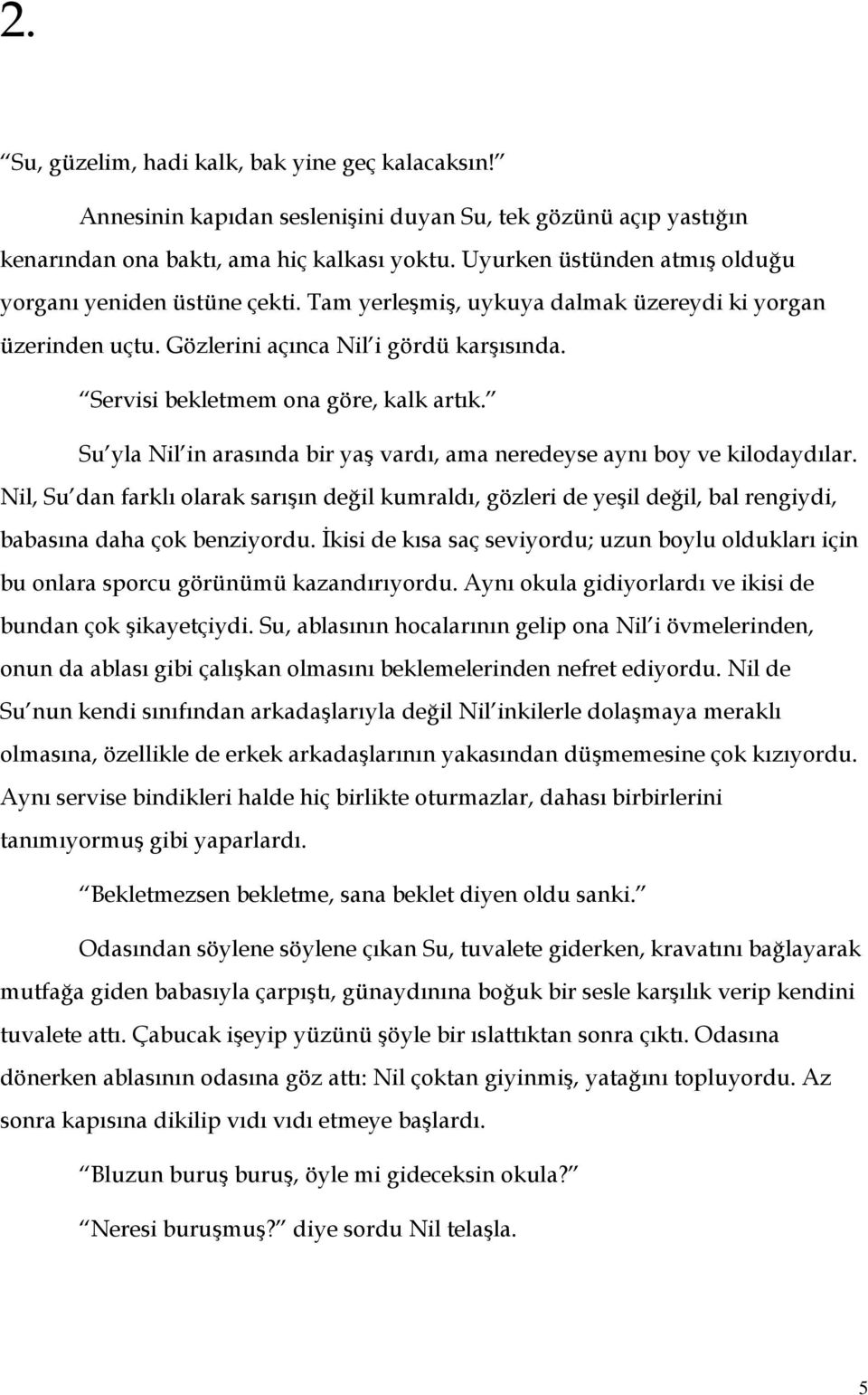 Servisi bekletmem ona göre, kalk artık. Su yla Nil in arasında bir yaş vardı, ama neredeyse aynı boy ve kilodaydılar.