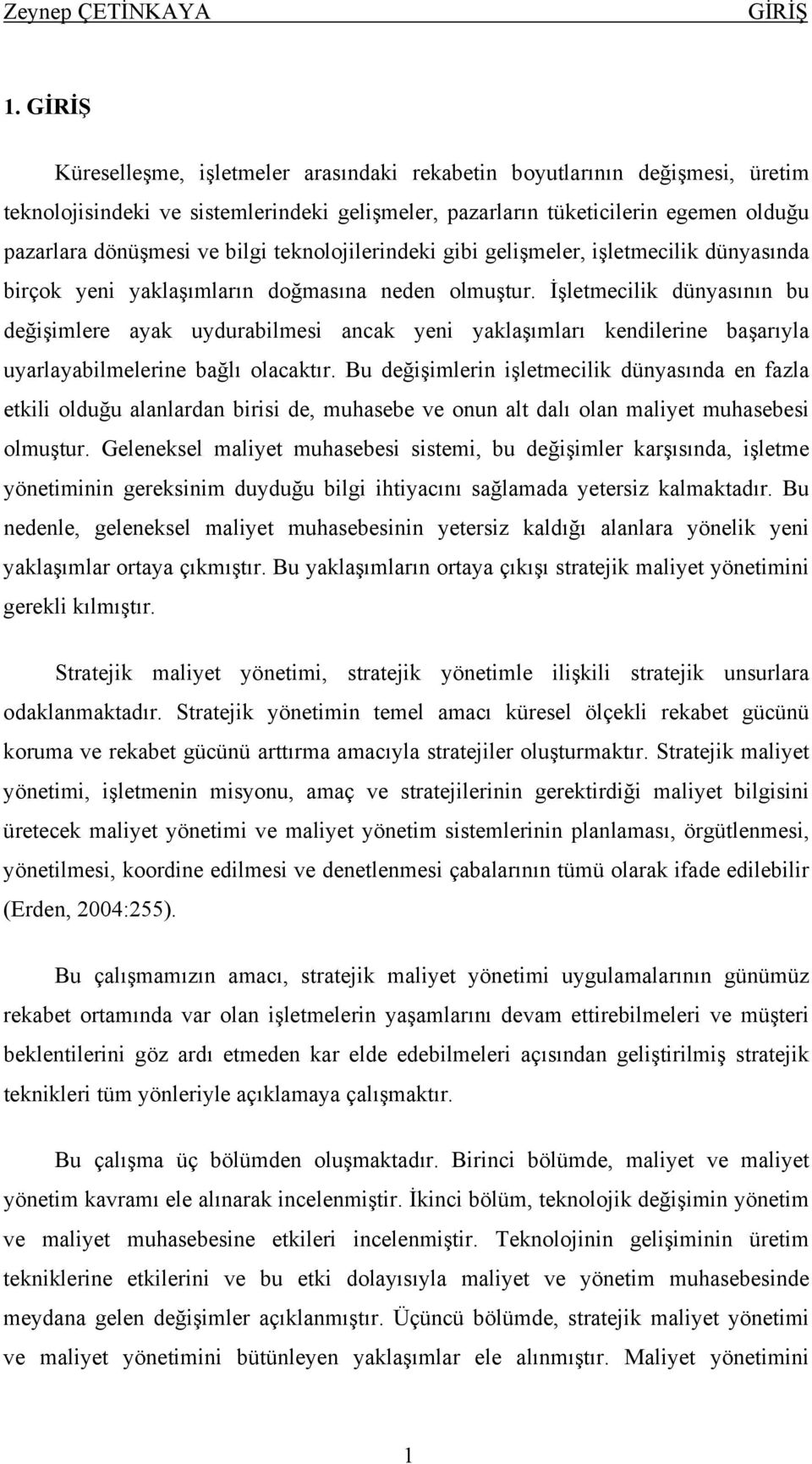 teknolojilerindeki gibi gelişmeler, işletmecilik dünyasında birçok yeni yaklaşımların doğmasına neden olmuştur.