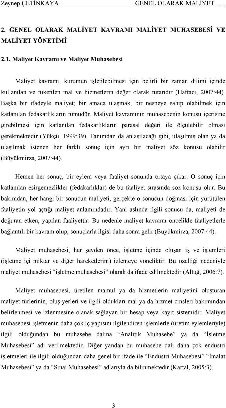 2007:44). Başka bir ifadeyle maliyet; bir amaca ulaşmak, bir nesneye sahip olabilmek için katlanılan fedakarlıkların tümüdür.