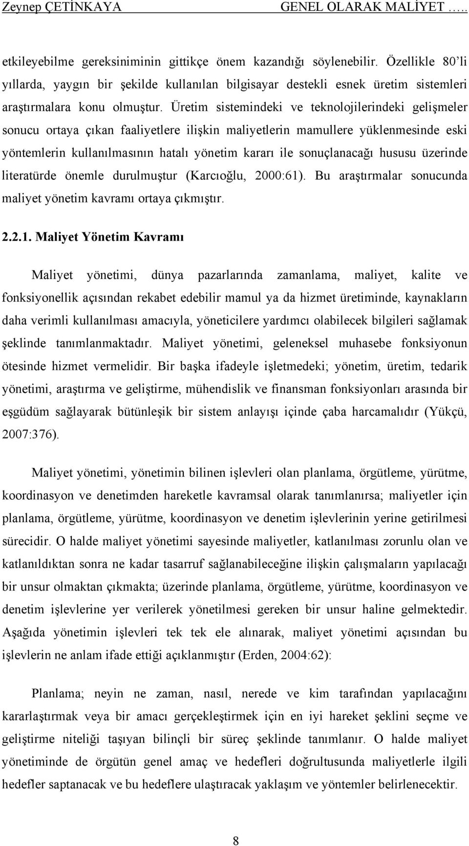 Üretim sistemindeki ve teknolojilerindeki gelişmeler sonucu ortaya çıkan faaliyetlere ilişkin maliyetlerin mamullere yüklenmesinde eski yöntemlerin kullanılmasının hatalı yönetim kararı ile