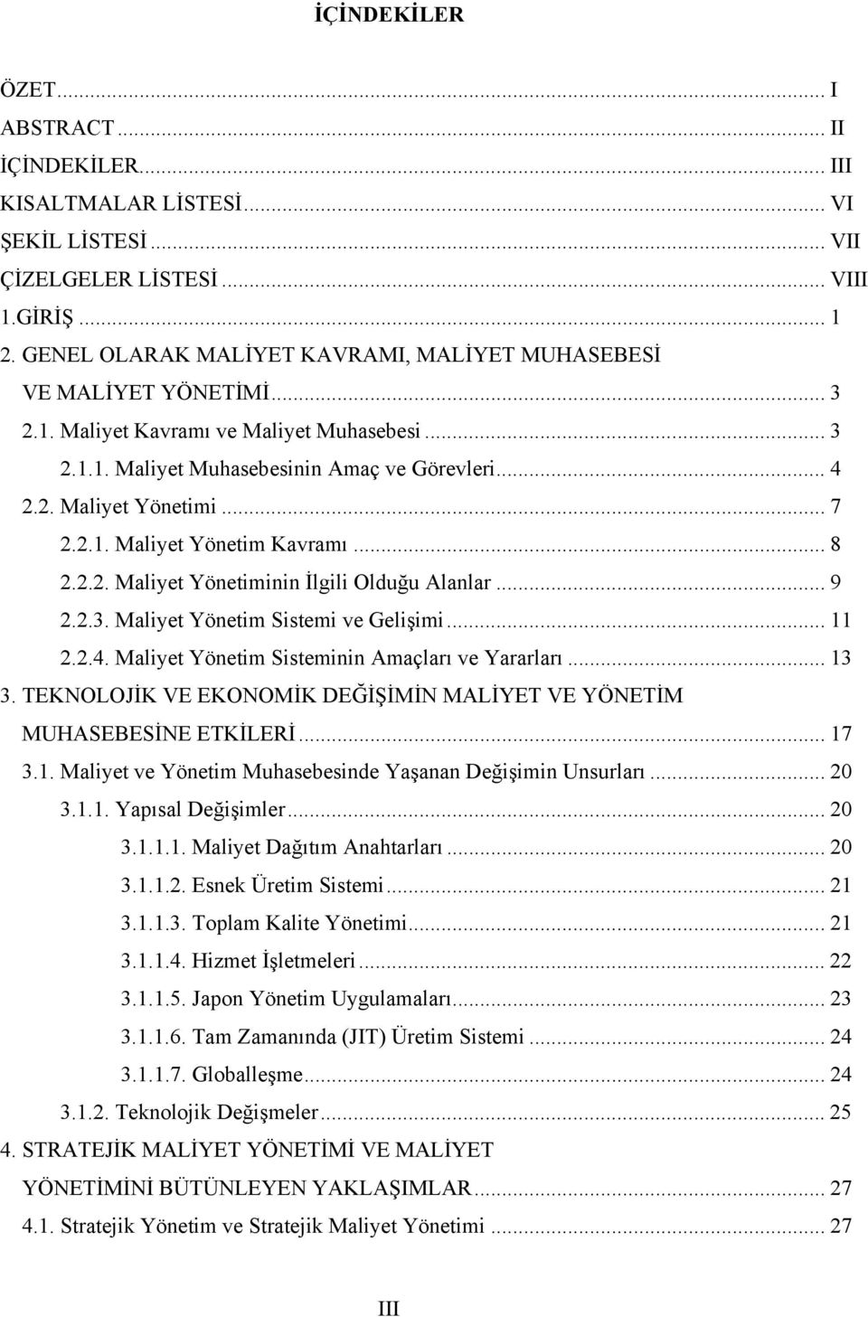 .. 7 2.2.1. Maliyet Yönetim Kavramı... 8 2.2.2. Maliyet Yönetiminin İlgili Olduğu Alanlar... 9 2.2.3. Maliyet Yönetim Sistemi ve Gelişimi... 11 2.2.4. Maliyet Yönetim Sisteminin Amaçları ve Yararları.