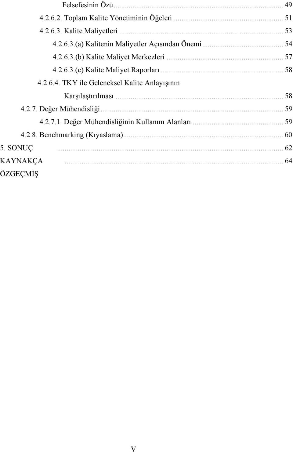 .. 58 4.2.7. Değer Mühendisliği... 59 4.2.7.1. Değer Mühendisliğinin Kullanım Alanları... 59 4.2.8. Benchmarking (Kıyaslama).