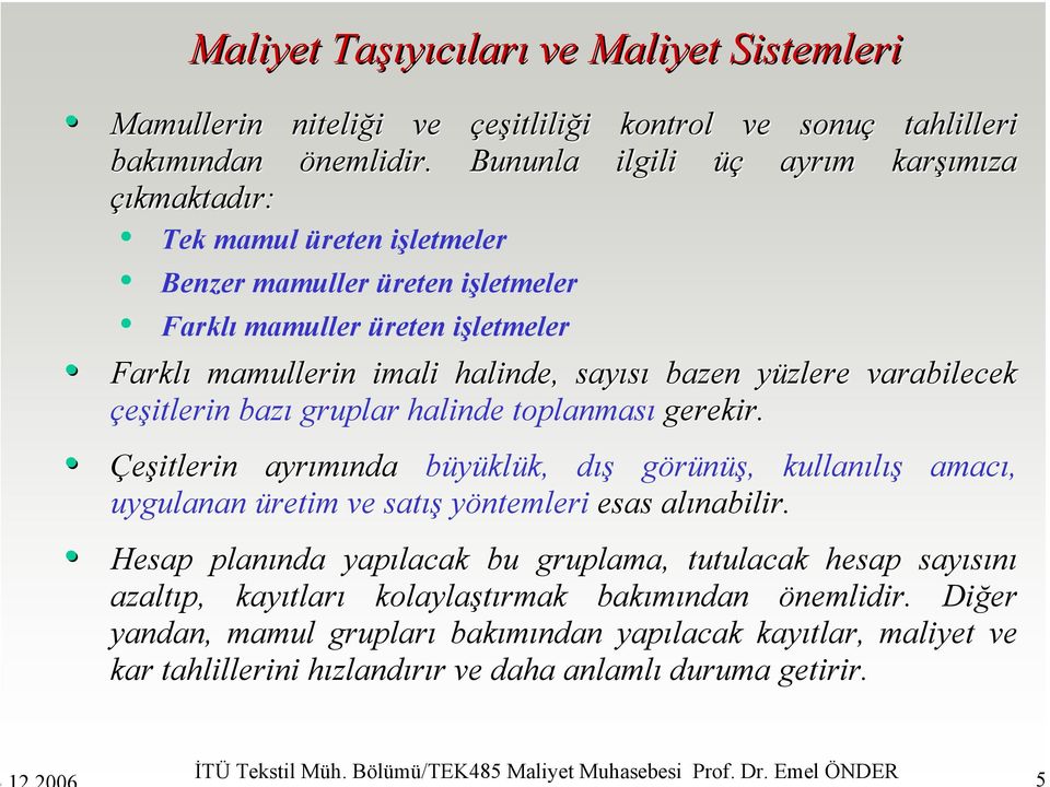 bazen yüzlere y varabilecek çeşitlerin bazı gruplar halinde toplanması gerekir. Çeşitlerin ayrımında büyüklük, dış görünüş, kullanılış amacı, uygulanan üretim ve satış yöntemleri esas alınabilir.