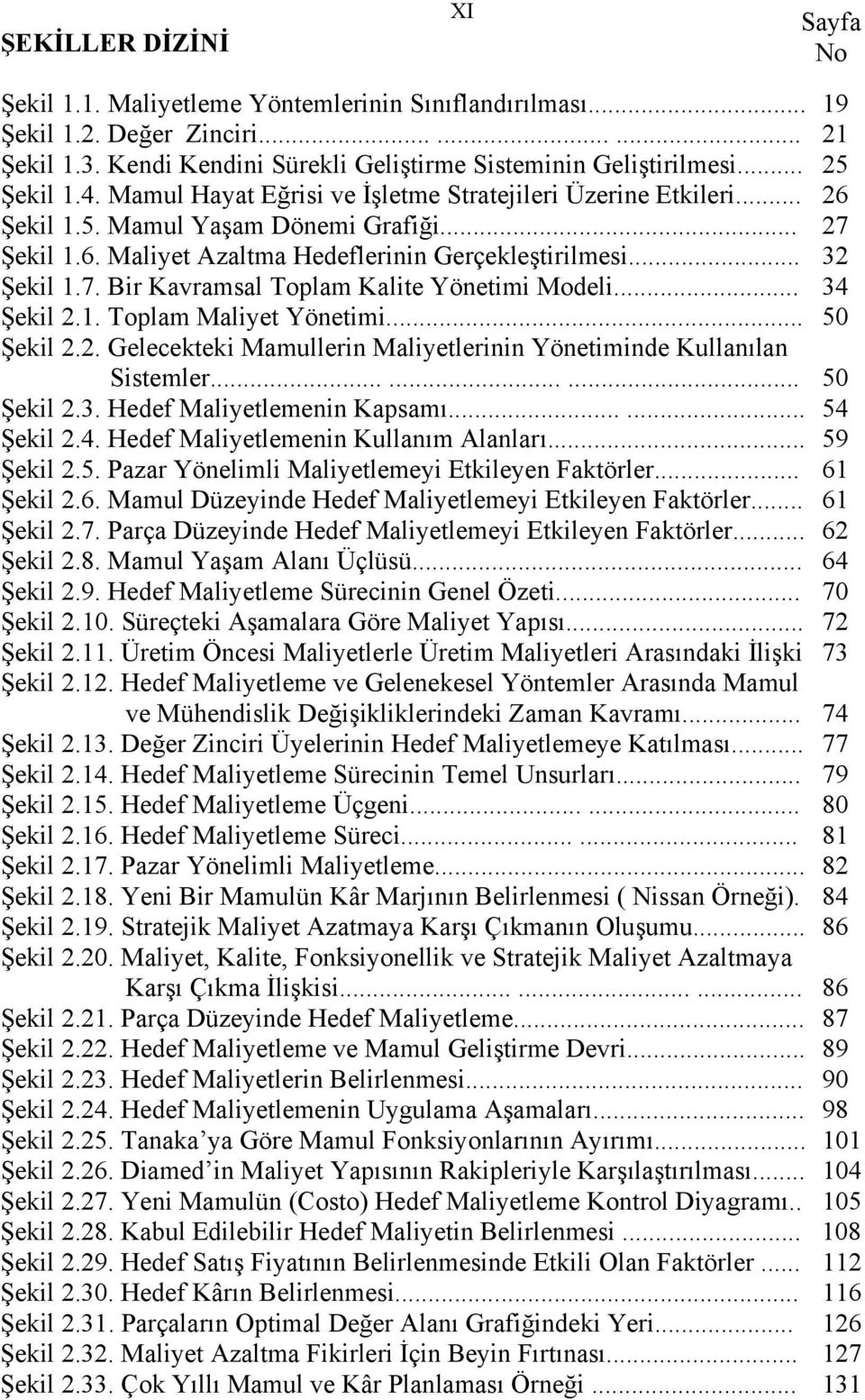 7. Bir Kavramsal Toplam Kalite Yönetimi Modeli... 34 Şekil 2.1. Toplam Maliyet Yönetimi... 50 Şekil 2.2. Gelecekteki Mamullerin Maliyetlerinin Yönetiminde Kullanılan Sistemler......... 50 Şekil 2.3. Hedef Maliyetlemenin Kapsamı.