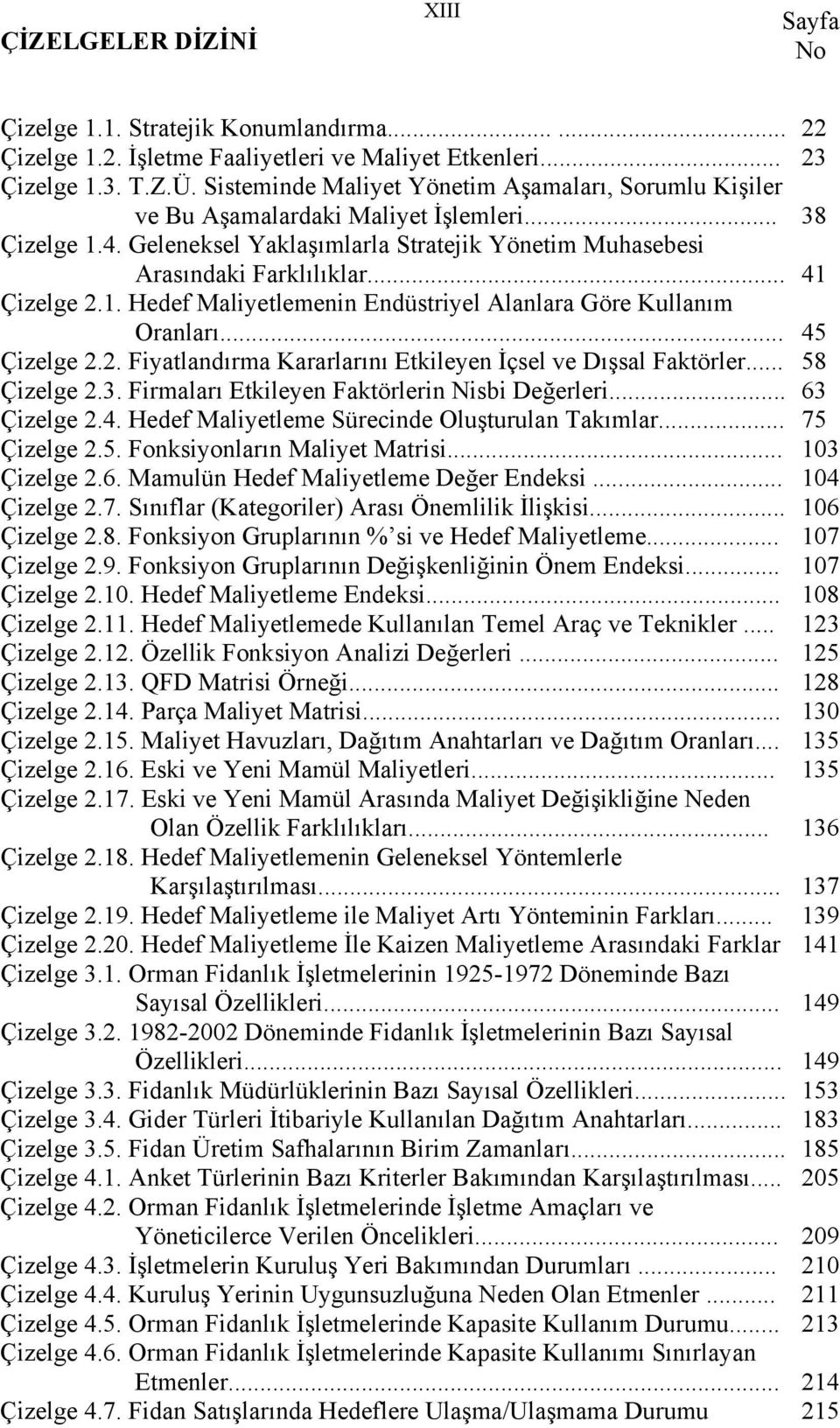 .. 41 Çizelge 2.1. Hedef Maliyetlemenin Endüstriyel Alanlara Göre Kullanım Oranları... 45 Çizelge 2.2. Fiyatlandırma Kararlarını Etkileyen İçsel ve Dışsal Faktörler... 58 Çizelge 2.3.