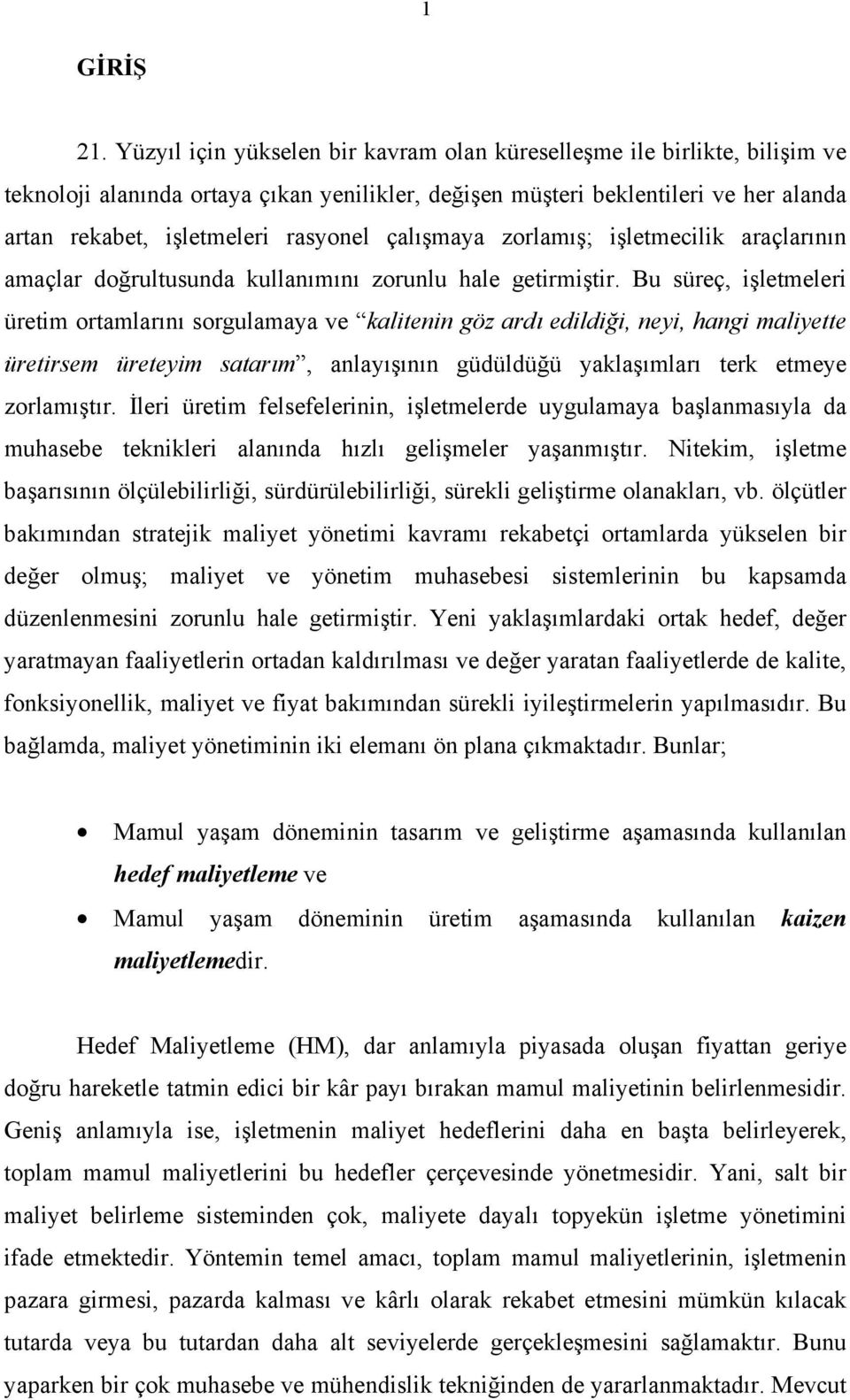 çalışmaya zorlamış; işletmecilik araçlarının amaçlar doğrultusunda kullanımını zorunlu hale getirmiştir.