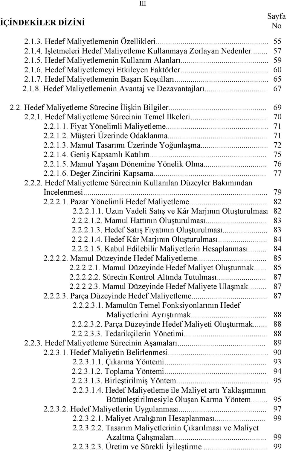 .. 69 2.2.1. Hedef Maliyetleme Sürecinin Temel İlkeleri... 70 2.2.1.1. Fiyat Yönelimli Maliyetleme... 71 2.2.1.2. Müşteri Üzerinde Odaklanma... 71 2.2.1.3. Mamul Tasarımı Üzerinde Yoğunlaşma... 72 2.