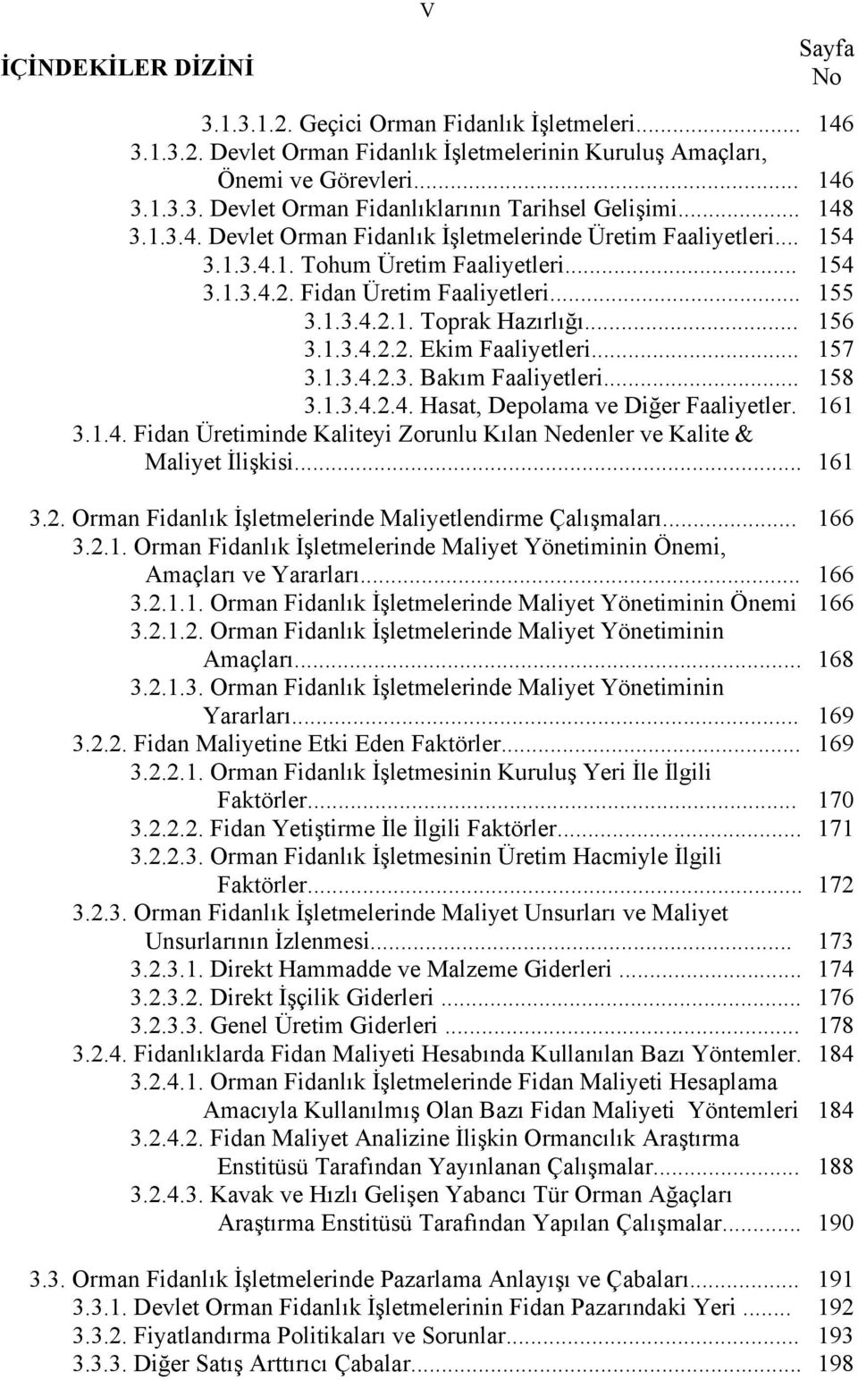 .. 156 3.1.3.4.2.2. Ekim Faaliyetleri... 157 3.1.3.4.2.3. Bakım Faaliyetleri... 158 3.1.3.4.2.4. Hasat, Depolama ve Diğer Faaliyetler. 161 3.1.4. Fidan Üretiminde Kaliteyi Zorunlu Kılan Nedenler ve Kalite & Maliyet İlişkisi.