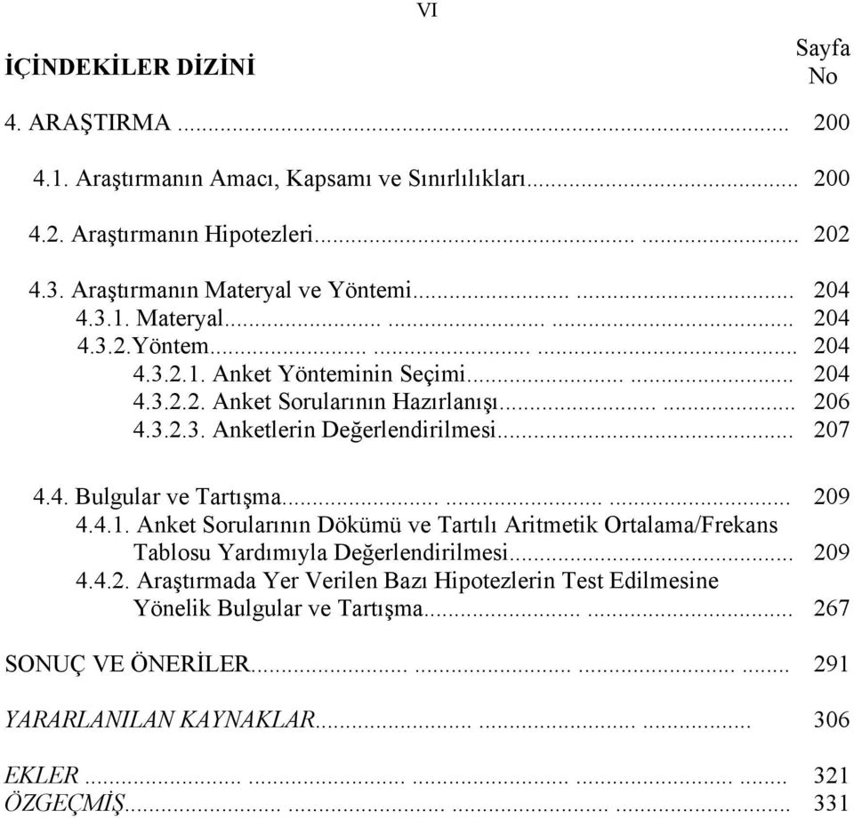 .. 207 4.4. Bulgular ve Tartışma......... 209 4.4.1. Anket Sorularının Dökümü ve Tartılı Aritmetik Ortalama/Frekans Tablosu Yardımıyla Değerlendirilmesi... 209 4.4.2. Araştırmada Yer Verilen Bazı Hipotezlerin Test Edilmesine Yönelik Bulgular ve Tartışma.