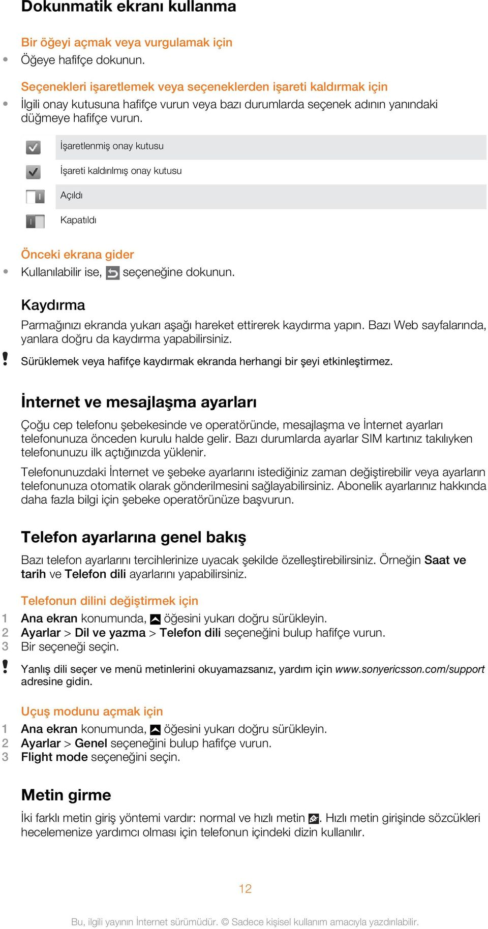 İşaretlenmiş onay kutusu İşareti kaldırılmış onay kutusu Açıldı Kapatıldı Önceki ekrana gider Kullanılabilir ise, seçeneğine dokunun.