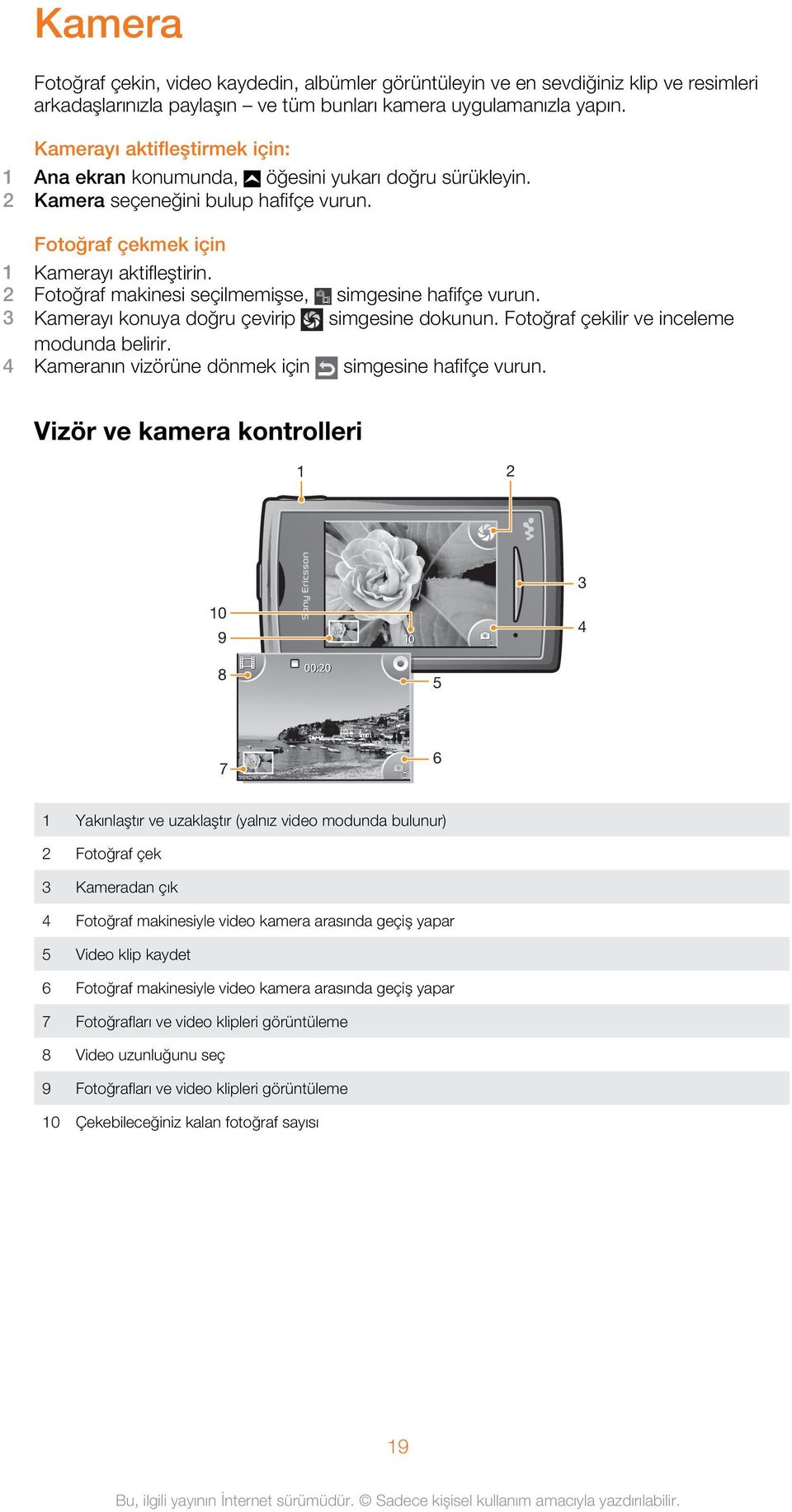 3 Kamerayı konuya doğru çevirip simgesine dokunun. Fotoğraf çekilir ve inceleme modunda belirir. 4 Kameranın vizörüne dönmek için simgesine hafifçe vurun.