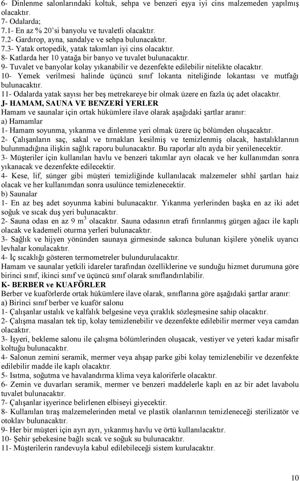 üçüncü sınıf lokanta niteliğinde lokantası ve mutfağı 11- Odalarda yatak sayısı her beş metrekareye bir olmak üzere en fazla üç adet J- HAMAM, SAUNA VE BENZERİ YERLER Hamam ve saunalar için ortak