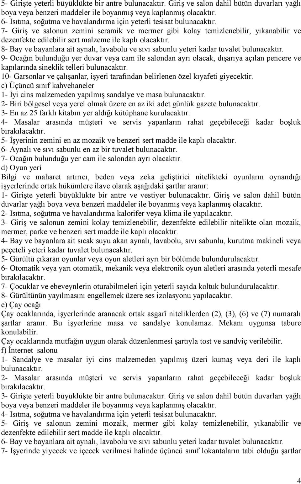 tuvalet 9- Ocağın bulunduğu yer duvar veya cam ile salondan ayrı olacak, dışarıya açılan pencere ve kapılarında sineklik telleri 10- Garsonlar ve çalışanlar, işyeri tarafından belirlenen özel