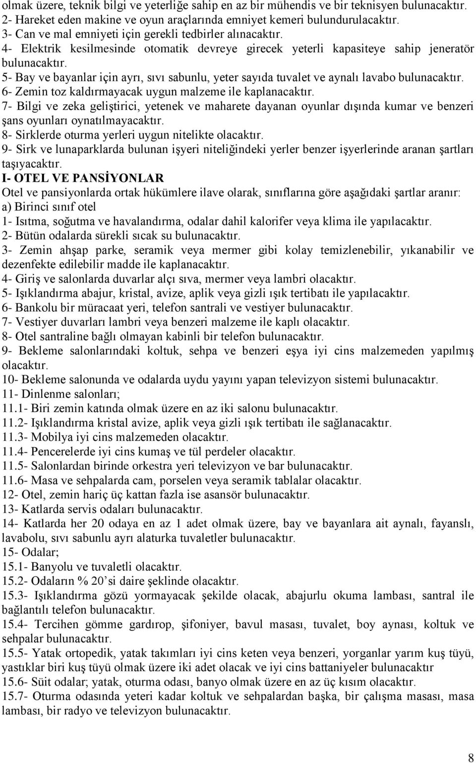 4- Elektrik kesilmesinde otomatik devreye girecek yeterli kapasiteye sahip jeneratör 5- Bay ve bayanlar için ayrı, sıvı sabunlu, yeter sayıda tuvalet ve aynalı lavabo 6- Zemin toz kaldırmayacak uygun