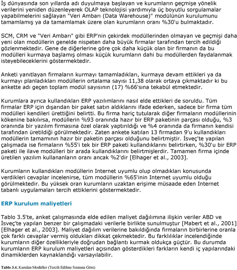 SCM, CRM ve "Veri Ambarı" gibi ERP'nin çekirdek modüllerinden olmayan ve geçmişi daha yeni olan modüllerin genelde nispeten daha büyük firmalar tarafından tercih edildiği gözlenmektedir.