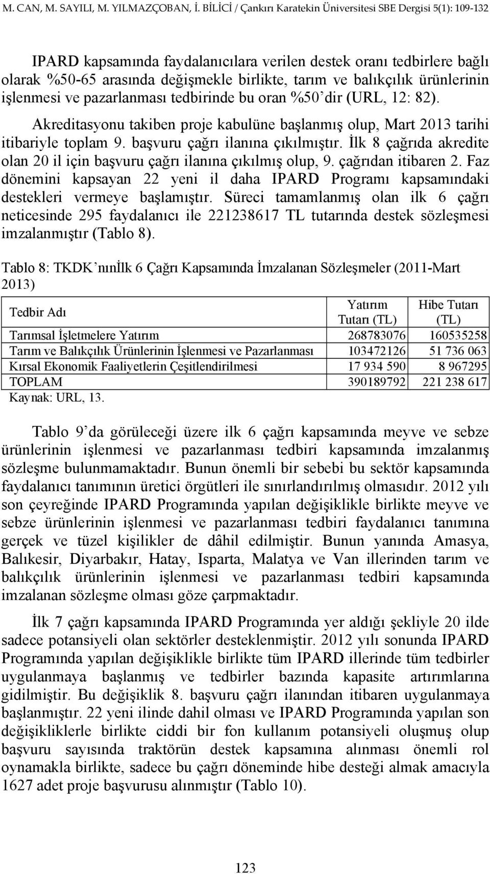 İlk 8 çağrıda akredite olan 20 il için başvuru çağrı ilanına çıkılmış olup, 9. çağrıdan itibaren 2. Faz dönemini kapsayan 22 yeni il daha IPARD Programı kapsamındaki destekleri vermeye başlamıştır.