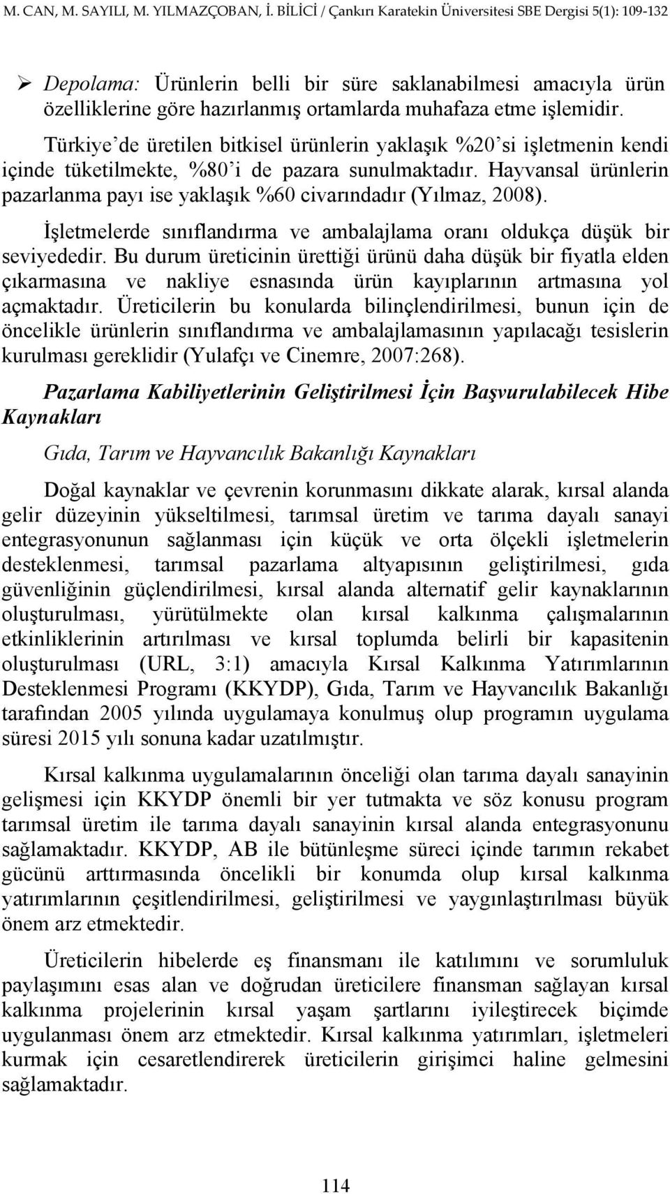 Hayvansal ürünlerin pazarlanma payı ise yaklaşık %60 civarındadır (Yılmaz, 2008). İşletmelerde sınıflandırma ve ambalajlama oranı oldukça düşük bir seviyededir.