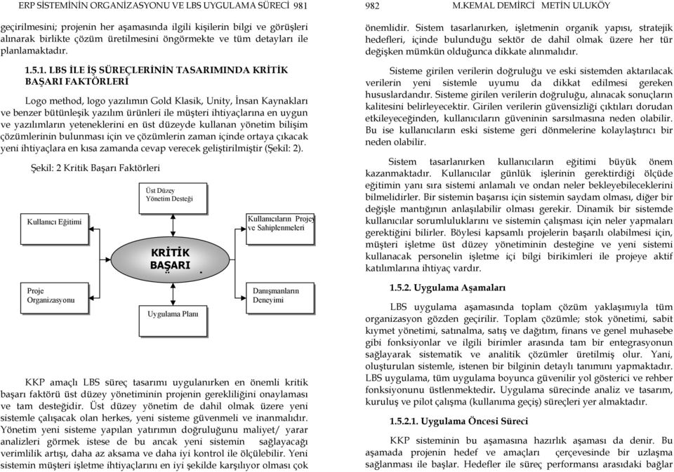 5.1. LBS İLE İŞ SÜREÇLERİNİN TASARIMINDA KRİTİK BAŞARI FAKTÖRLERİ Logo method, logo yazılımın Gold Klasik, Unity, İnsan Kaynakları ve benzer bütünleşik yazılım ürünleri ile müşteri ihtiyaçlarına en