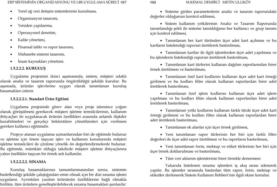 2.2. KURULUŞ Uygulama projesinin ikinci aşamasında, sistem, müşteri odaklı olarak analiz ve tasarım raporunda öngürüldüğü şekilde kurulur.