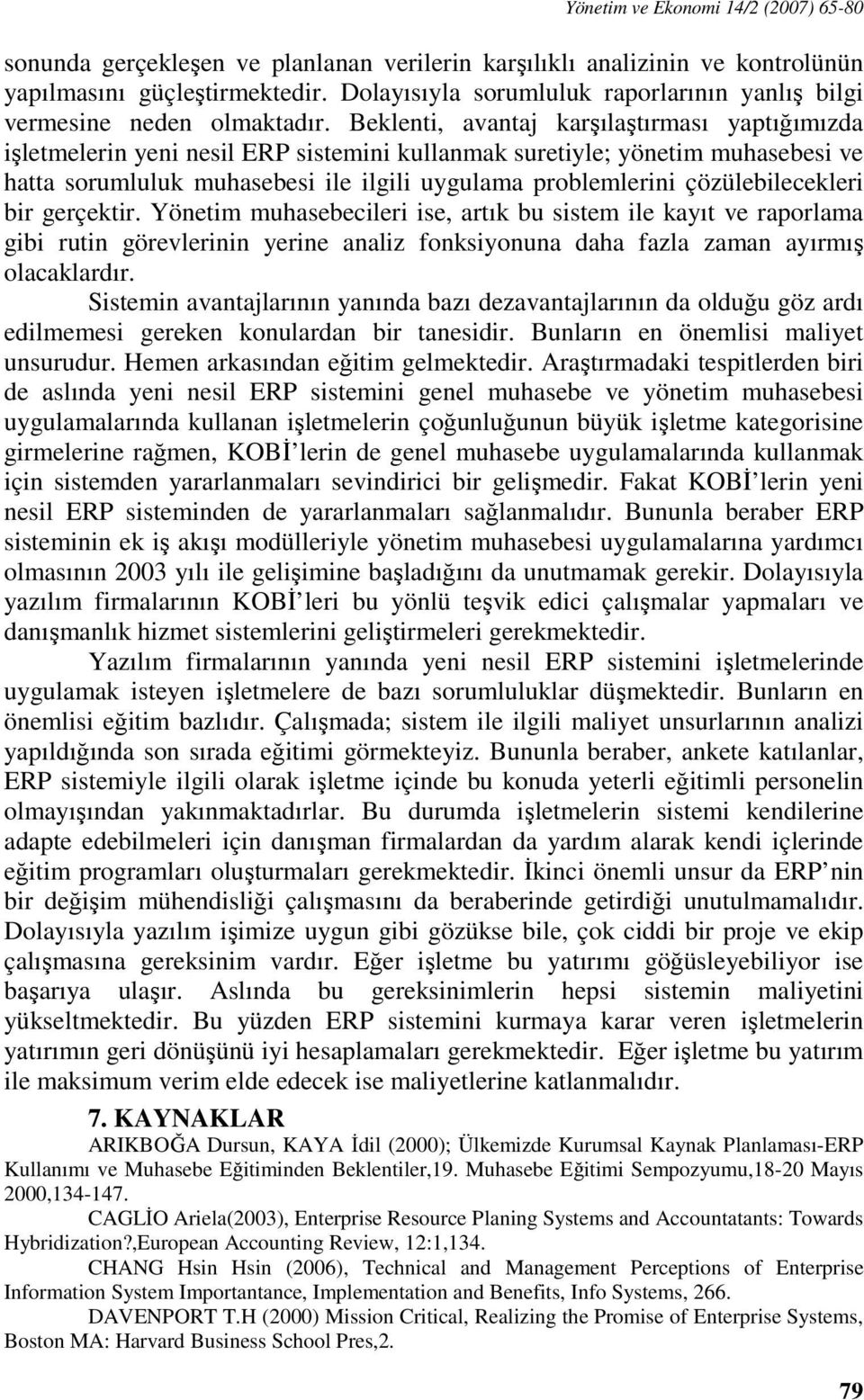 Beklenti, avantaj karşılaştırması yaptığımızda işletmelerin yeni nesil ERP sistemini kullanmak suretiyle; yönetim muhasebesi ve hatta sorumluluk muhasebesi ile ilgili uygulama problemlerini