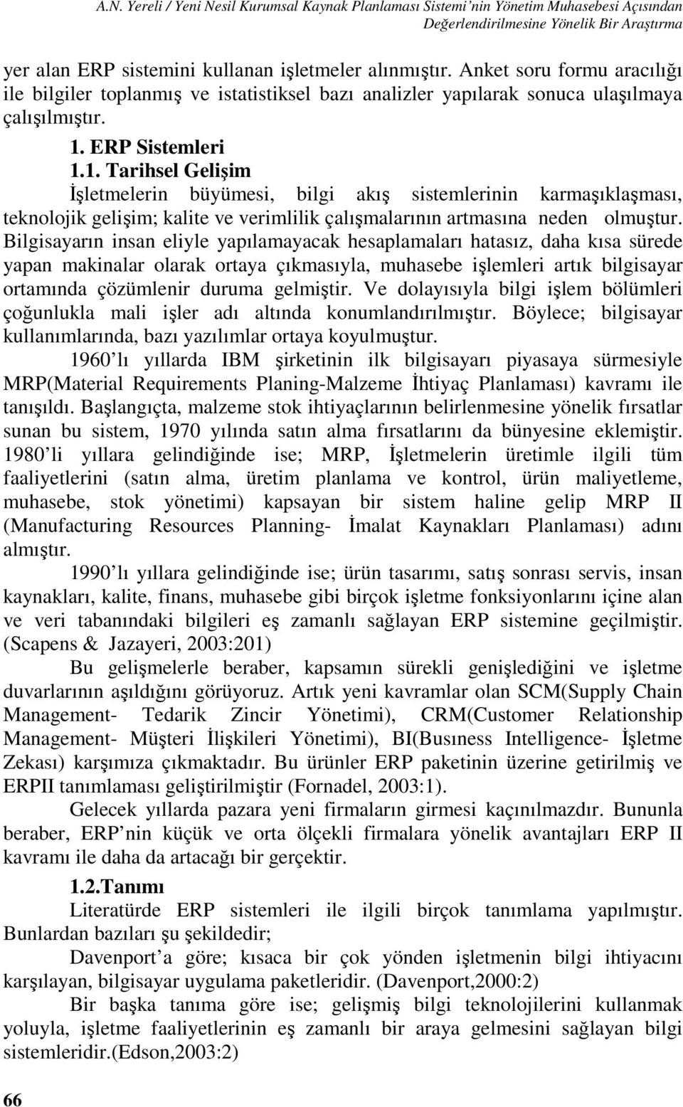 ERP Sistemleri 1.1. Tarihsel Gelişim İşletmelerin büyümesi, bilgi akış sistemlerinin karmaşıklaşması, teknolojik gelişim; kalite ve verimlilik çalışmalarının artmasına neden olmuştur.