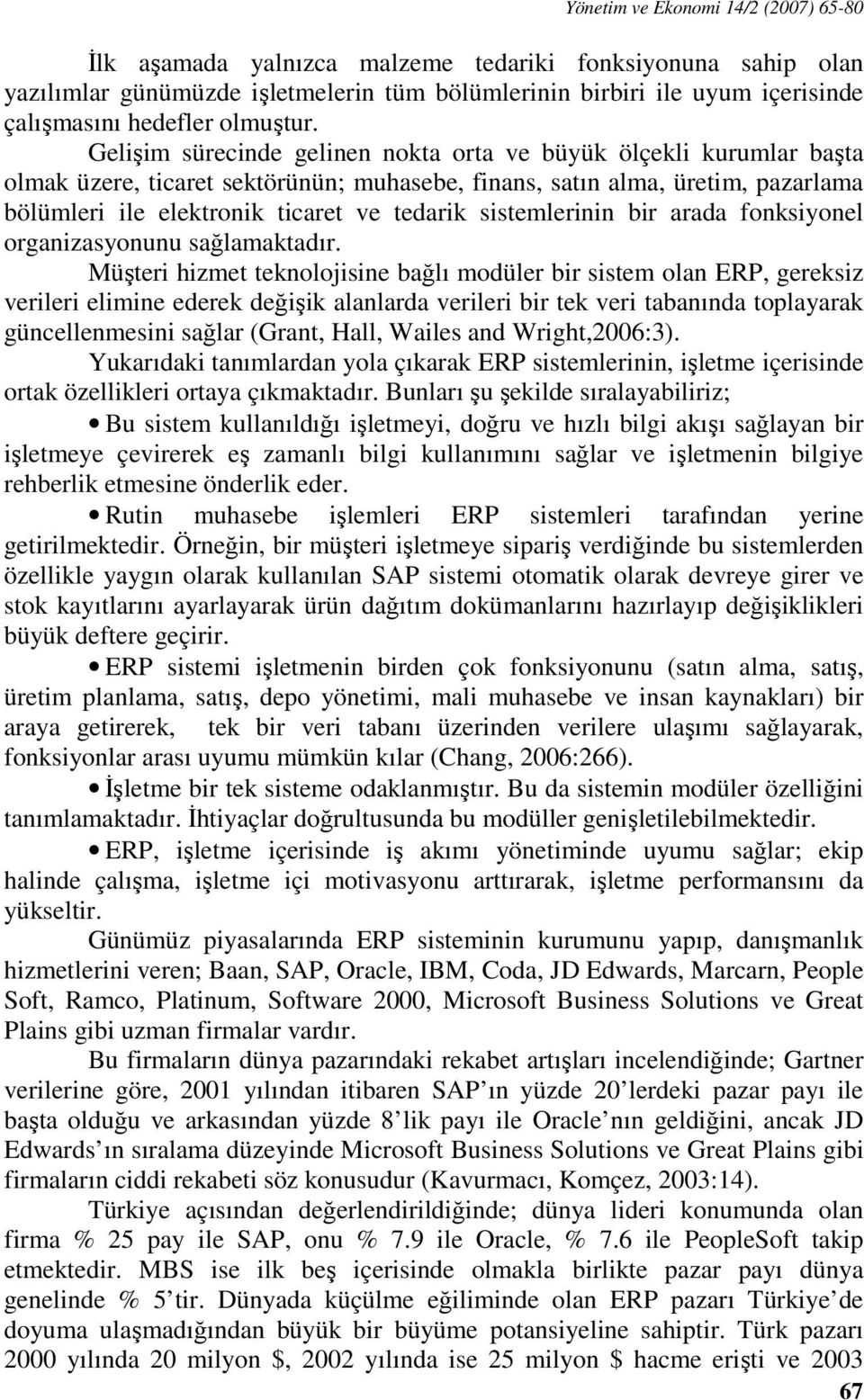 Gelişim sürecinde gelinen nokta orta ve büyük ölçekli kurumlar başta olmak üzere, ticaret sektörünün; muhasebe, finans, satın alma, üretim, pazarlama bölümleri ile elektronik ticaret ve tedarik