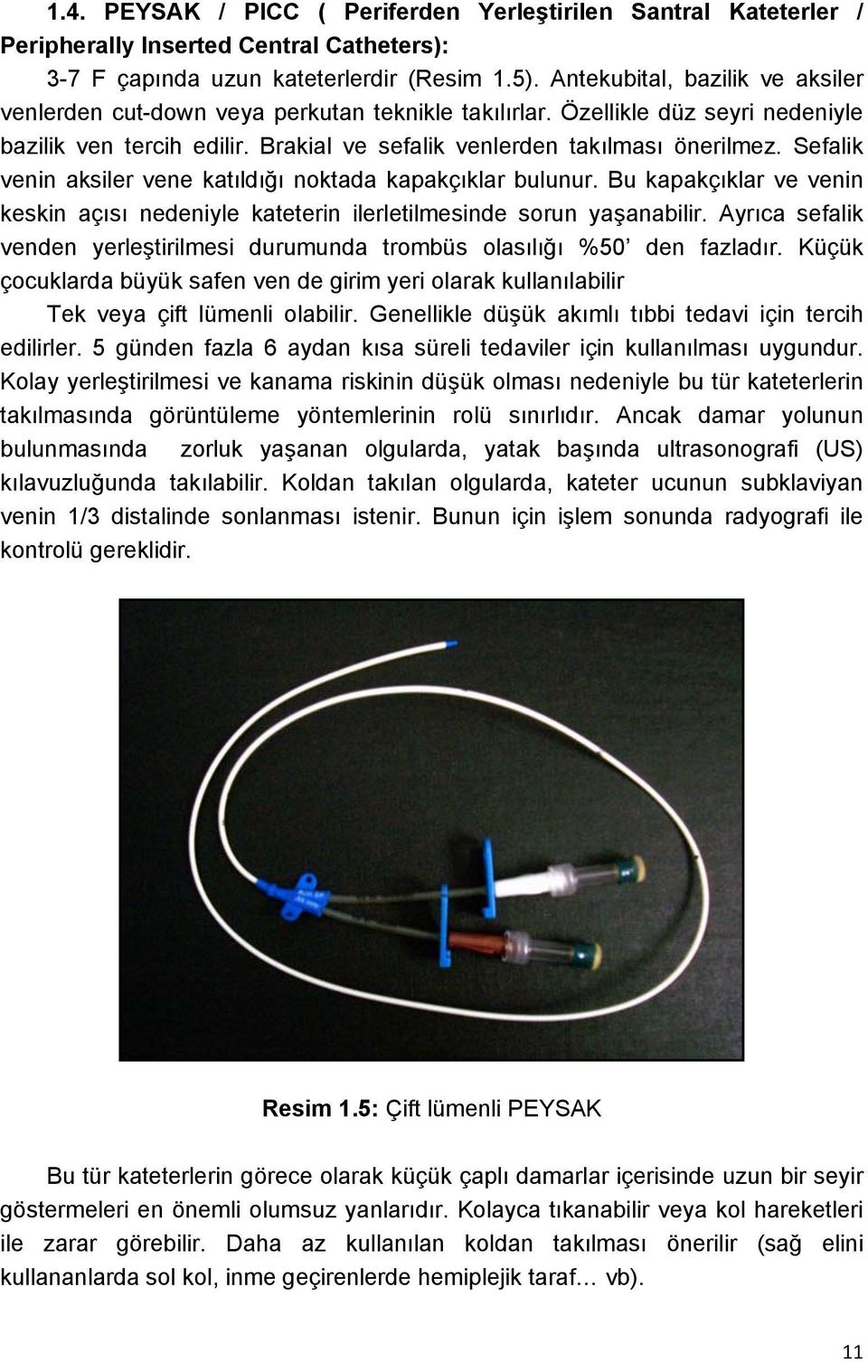 Sefalik venin aksiler vene katıldığı noktada kapakçıklar bulunur. Bu kapakçıklar ve venin keskin açısı nedeniyle kateterin ilerletilmesinde sorun yaşanabilir.