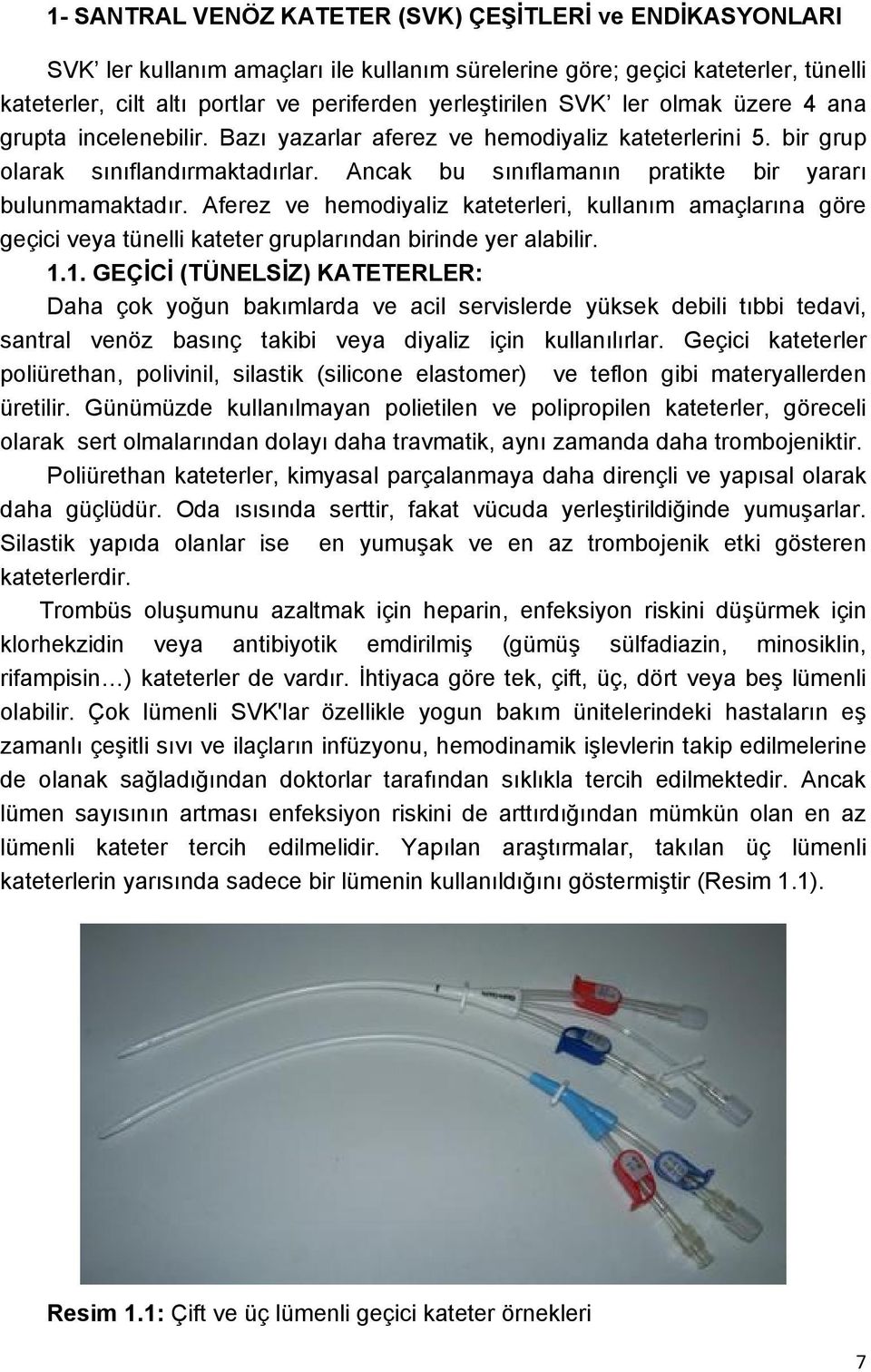 Aferez ve hemodiyaliz kateterleri, kullanım amaçlarına göre geçici veya tünelli kateter gruplarından birinde yer alabilir. 1.