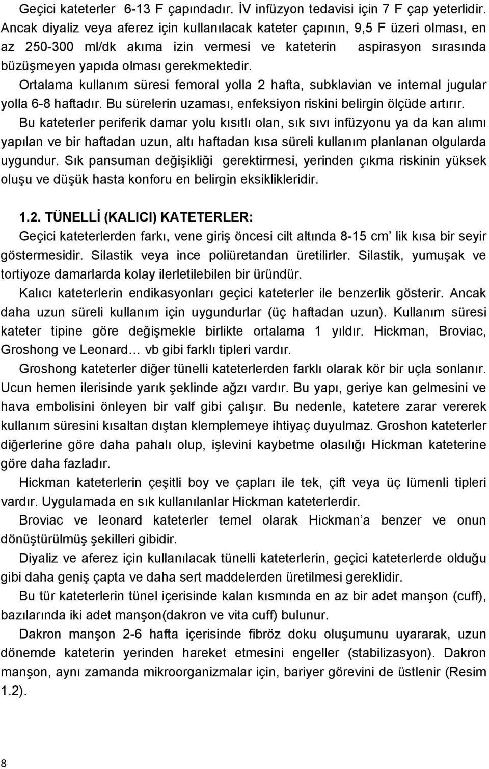 Ortalama kullanım süresi femoral yolla 2 hafta, subklavian ve internal jugular yolla 6-8 haftadır. Bu sürelerin uzaması, enfeksiyon riskini belirgin ölçüde artırır.