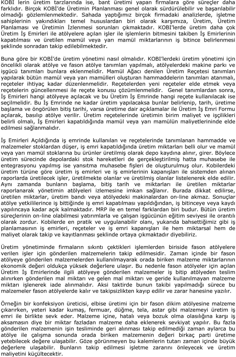 Sahada yaptığımız birçok firmadaki analizlerde, işletme sahiplerinin yakındıkları temel hususlardan biri olarak karşımıza, Üretim, Üretim Planlaması ve Üretimin İzlenmesi sorunları çıkmaktadır.