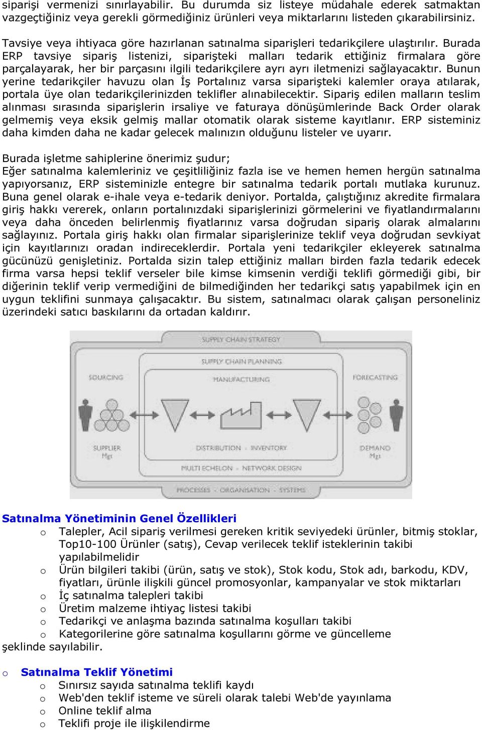 Burada ERP tavsiye sipariş listenizi, siparişteki malları tedarik ettiğiniz firmalara göre parçalayarak, her bir parçasını ilgili tedarikçilere ayrı ayrı iletmenizi sağlayacaktır.