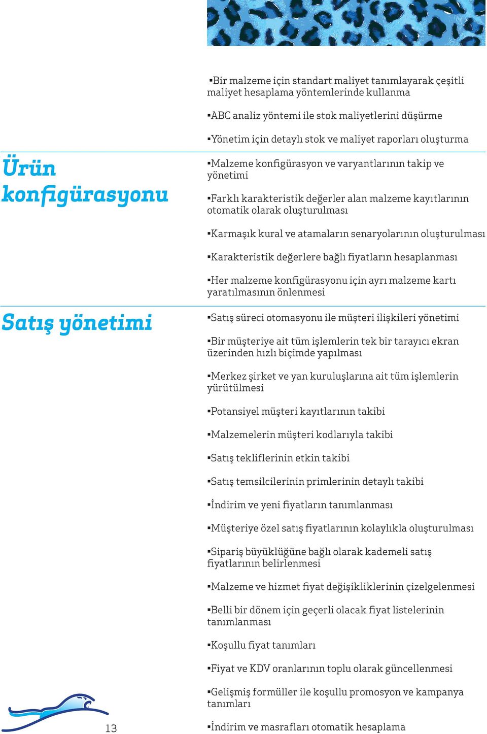 atamaların senaryolarının oluşturulması Karakteristik değerlere bağlı fiyatların hesaplanması Her malzeme konfigürasyonu için ayrı malzeme kartı yaratılmasının önlenmesi Satış yönetimi Satış süreci