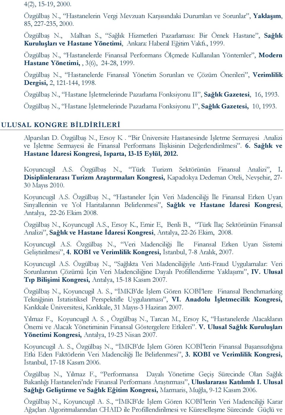 , Hastanelerde Finansal Performans Ölçmede Kullanılan Yöntemler, Modern Hastane Yönetimi,, 3(6), 24-28, 1999. Özgülbaş N.