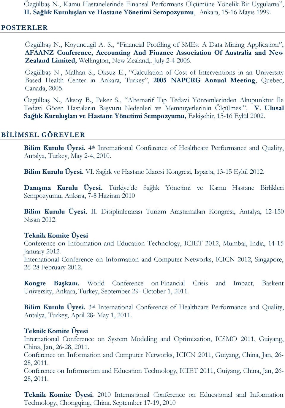 July 2-4 2006. Özgülbaş N., Malhan S., Oksuz E., Calculation of Cost of Interventions in an University Based Health Center in Ankara, Turkey, 2005 NAPCRG Annual Meeting, Quebec, Canada, 2005.