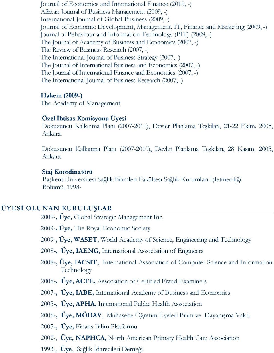 Research (2007, -) The International Journal of Business Strategy (2007, -) The Journal of International Business and Economics (2007, -) The Journal of International Finance and Economics (2007, -)