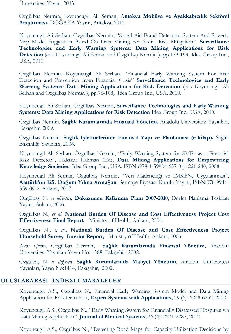 Systems: Data Mining Applications for Risk Detection (eds Koyuncugil Ali Serhan and Özgülbaş Nermin ), pp.173-193, Idea Group Inc., USA, 2010.