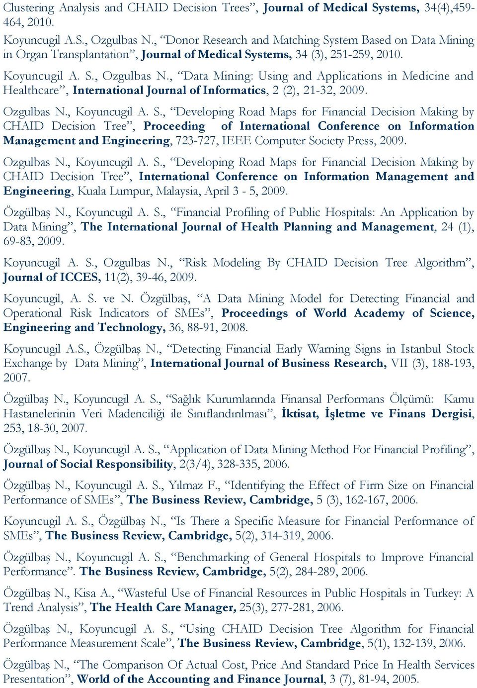 , Data Mining: Using and Applications in Medicine and Healthcare, International Journal of Informatics, 2 (2), 21-32, 2009. Ozgulbas N., Koyuncugil A. S.