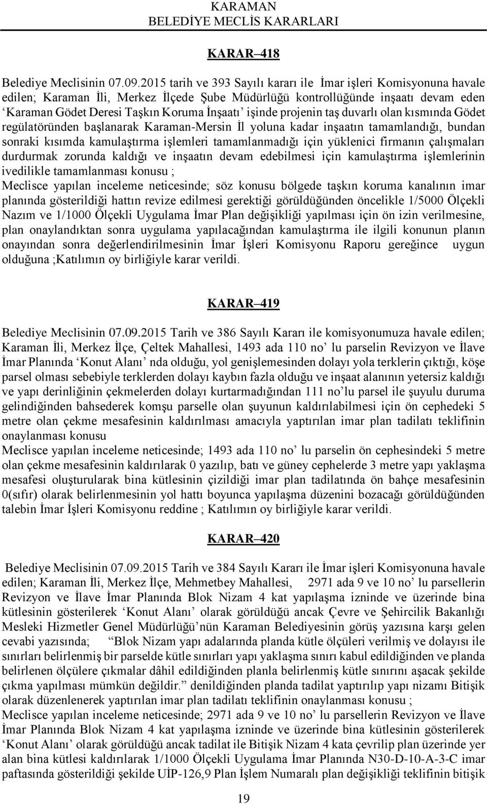 işinde projenin taş duvarlı olan kısmında Gödet regülatöründen başlanarak Karaman-Mersin İl yoluna kadar inşaatın tamamlandığı, bundan sonraki kısımda kamulaştırma işlemleri tamamlanmadığı için