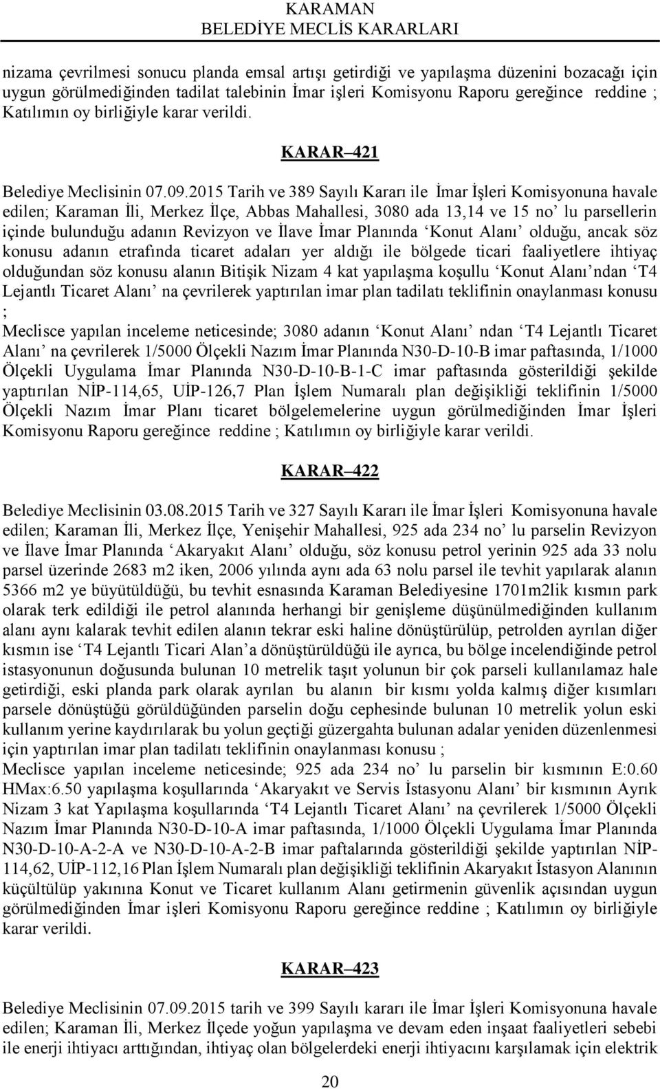 2015 Tarih ve 389 Sayılı Kararı ile İmar İşleri Komisyonuna havale edilen; Karaman İli, Merkez İlçe, Abbas Mahallesi, 3080 ada 13,14 ve 15 no lu parsellerin içinde bulunduğu adanın Revizyon ve İlave