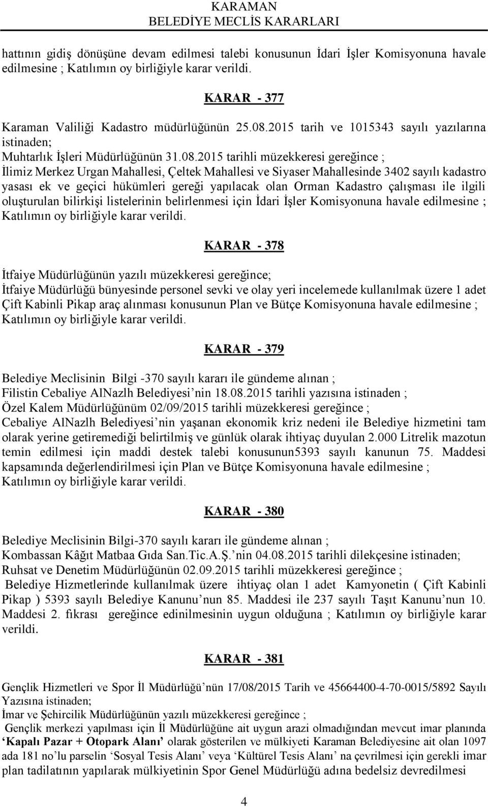 2015 tarihli müzekkeresi gereğince ; İlimiz Merkez Urgan Mahallesi, Çeltek Mahallesi ve Siyaser Mahallesinde 3402 sayılı kadastro yasası ek ve geçici hükümleri gereği yapılacak olan Orman Kadastro