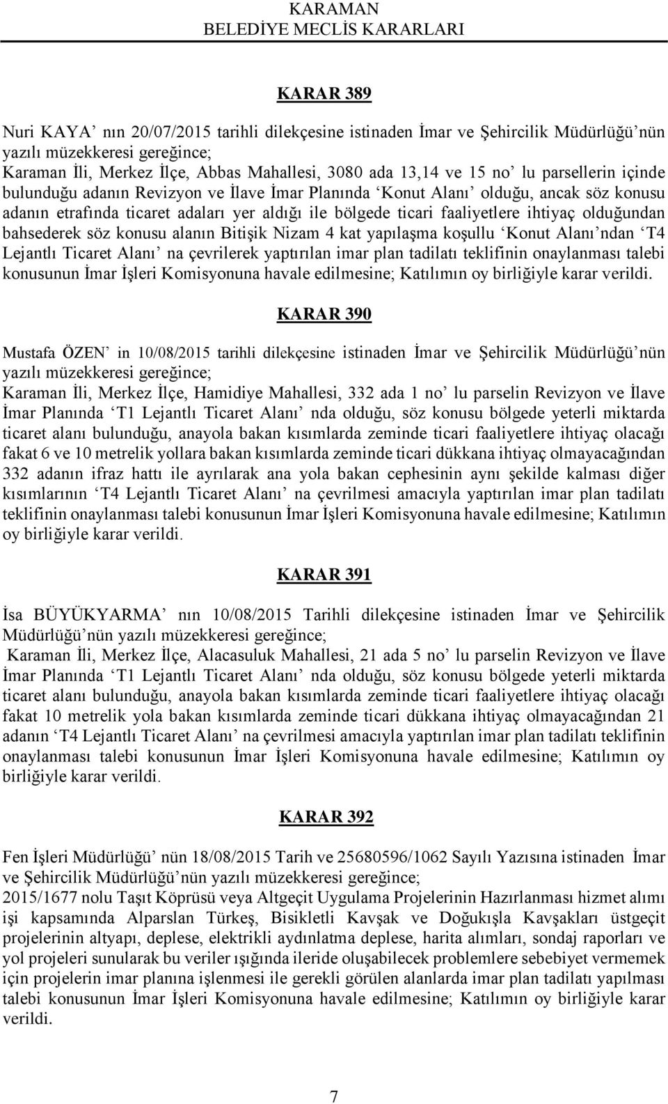 bahsederek söz konusu alanın Bitişik Nizam 4 kat yapılaşma koşullu Konut Alanı ndan T4 Lejantlı Ticaret Alanı na çevrilerek yaptırılan imar plan tadilatı teklifinin onaylanması talebi konusunun İmar