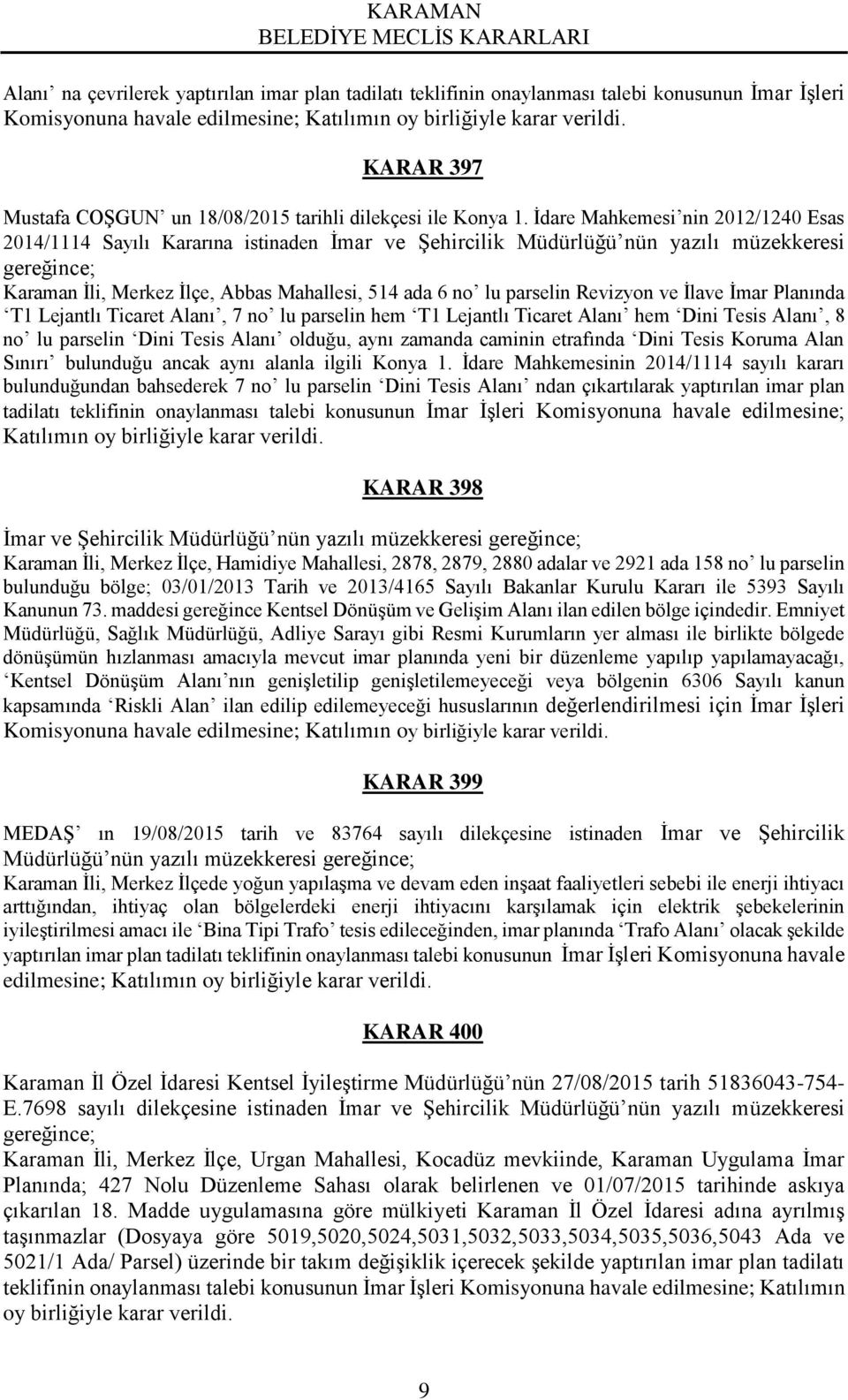 İdare Mahkemesi nin 2012/1240 Esas 2014/1114 Sayılı Kararına istinaden İmar ve Şehircilik Müdürlüğü nün yazılı müzekkeresi gereğince; Karaman İli, Merkez İlçe, Abbas Mahallesi, 514 ada 6 no lu