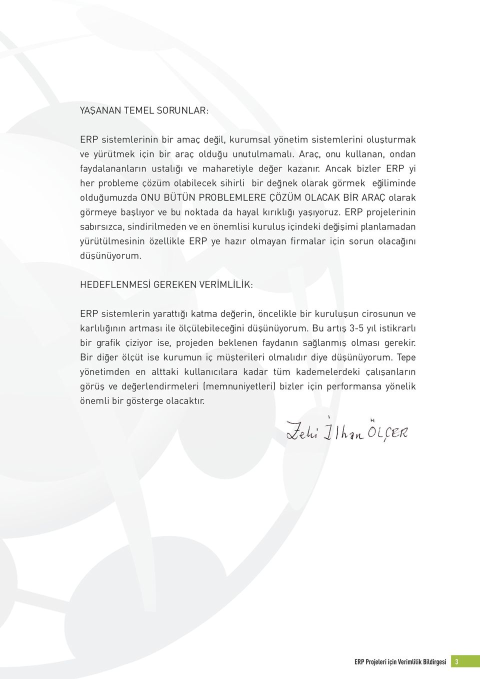 Ancak bizler ERP yi her probleme çözüm olabilecek sihirli bir değnek olarak görmek eğiliminde olduğumuzda ONU BÜTÜN PROBLEMLERE ÇÖZÜM OLACAK BİR ARAÇ olarak görmeye başlıyor ve bu noktada da hayal