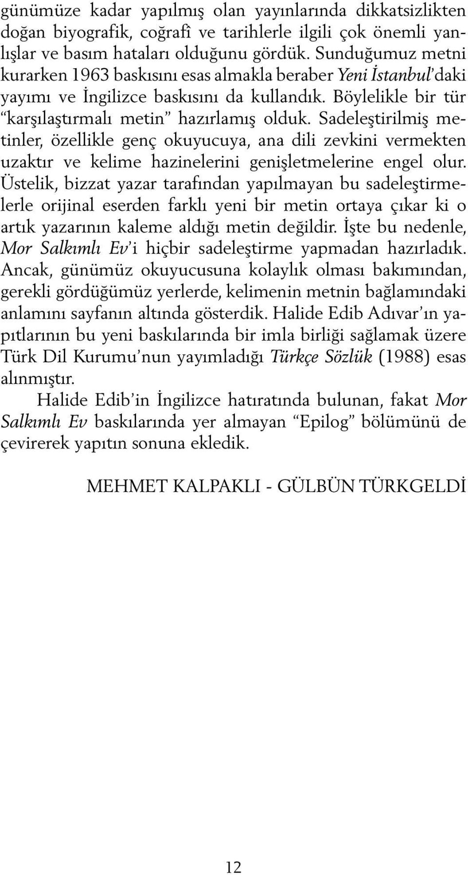 Sadeleştirilmiş metinler, özellikle genç okuyucuya, ana dili zevkini vermekten uzaktır ve kelime hazinelerini genişletmelerine engel olur.