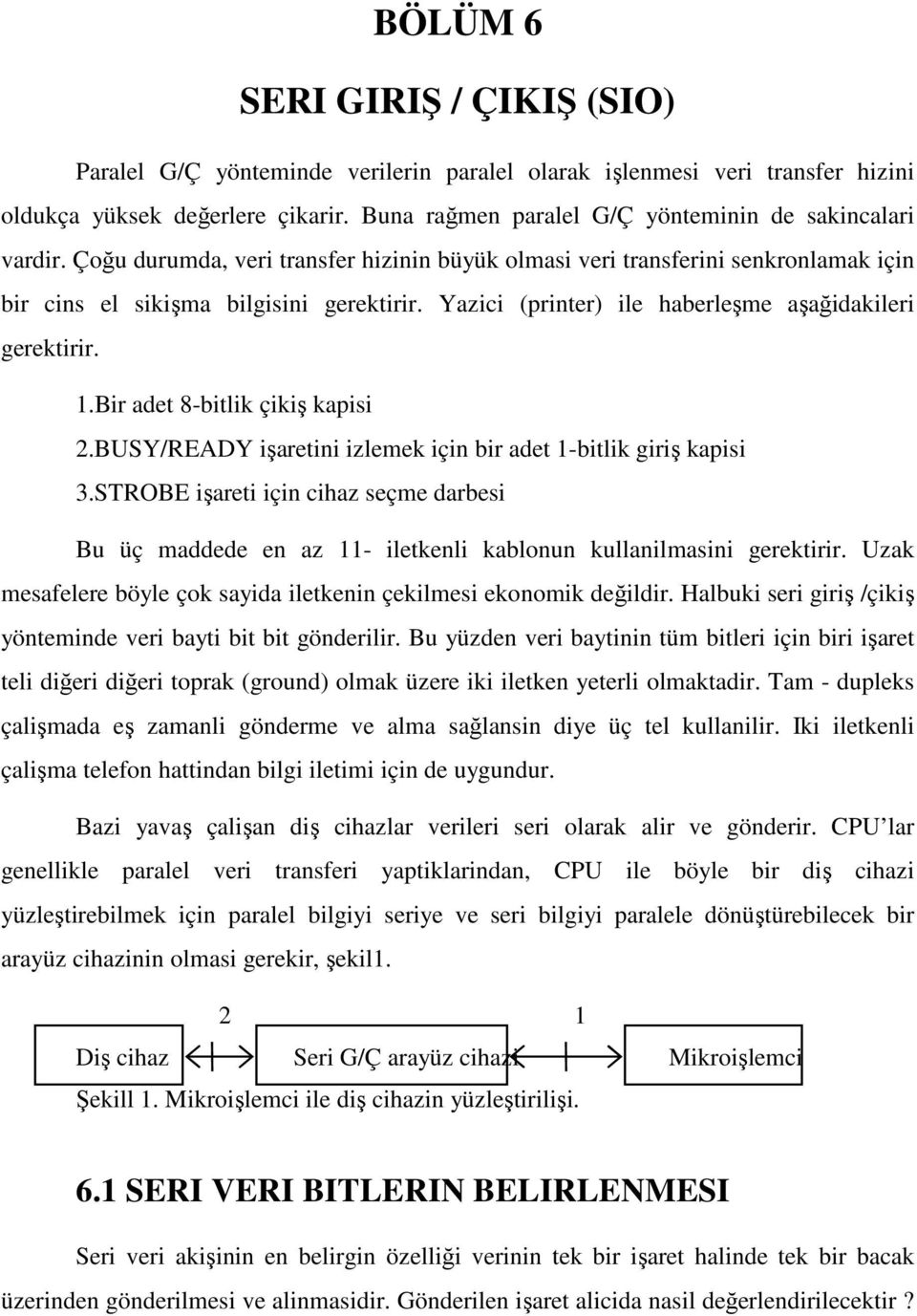 Yazici (printer) ile haberleşme aşağidakileri gerektirir. 1.Bir adet 8-bitlik çikiş kapisi 2.BUSY/READY işaretini izlemek için bir adet 1-bitlik giriş kapisi 3.