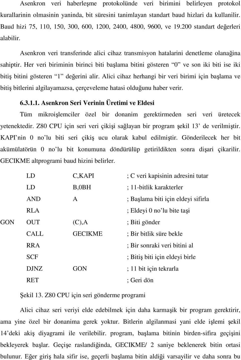 Her veri biriminin birinci biti başlama bitini gösteren 0 ve son iki biti ise iki bitiş bitini gösteren 1 değerini alir.